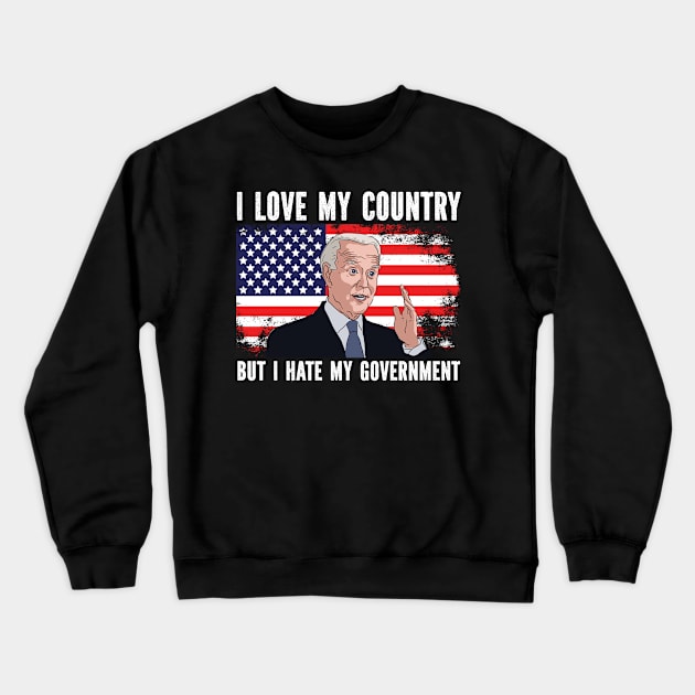 I Love My Country But I Hate My Government Anti Joe Biden America USA Crewneck Sweatshirt by SpacemanTees